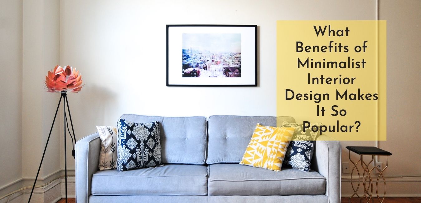 What Benefits of Minimalist Interior Design Makes It So Popular?