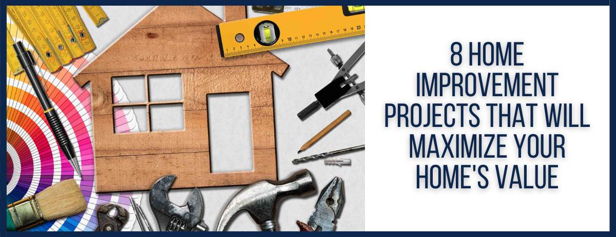 8 home improvement projects that maximize your home's value!