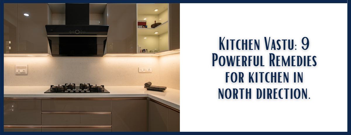 Kitchen Vastu: 9 Powerful Remedies for Kitchen in north direction.